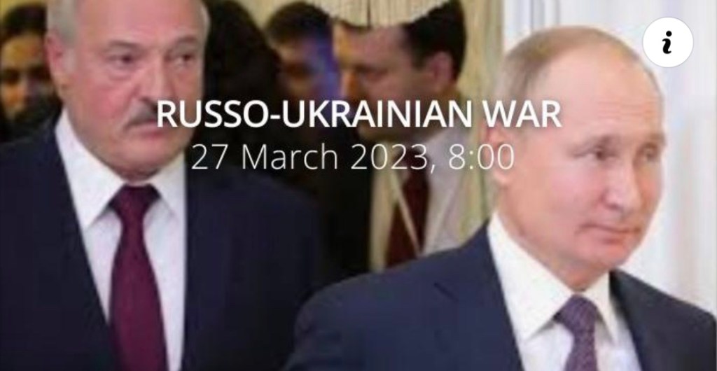 3/27/2023 – Russo-Ukrainian War. Day 397: Putin to deploy tactical nuclear weapons on the territory of&nbsp;Belarus