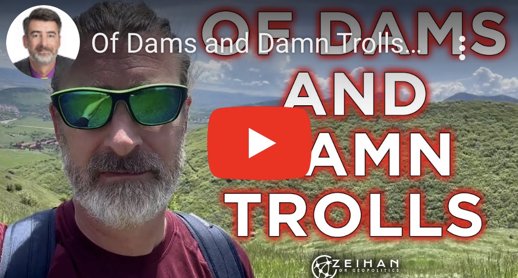 6/8/2923 – Of Dams and Damn Trolls: A reflection by Peter Zeihan&nbsp;(video)