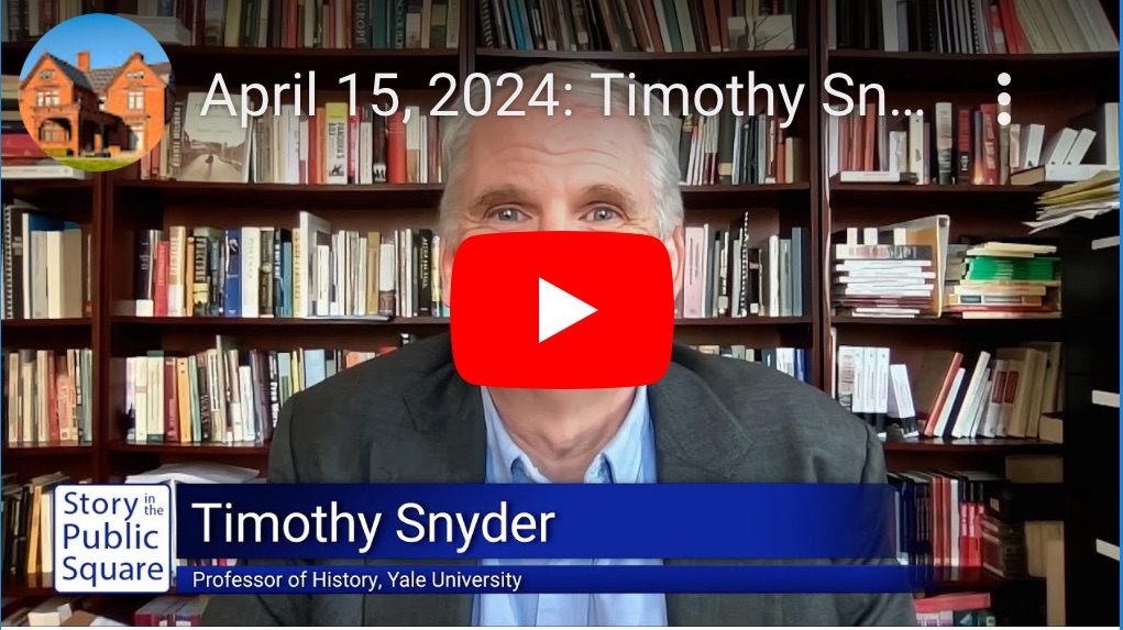 4/28/2924 – Timothy Snyder: The Rise of New Autocratic Movements — Some in Traditional Adversaries and Some Much Closer to&nbsp;Home