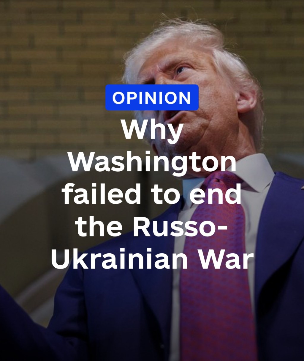 5/23/2025 — OPINION: Why Washington failed to end the Russo-Ukrainian&nbsp;War